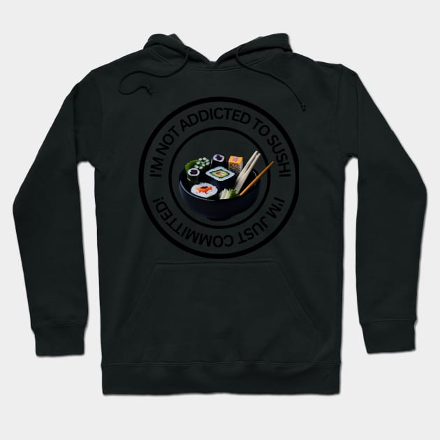 I'm not addicted to sushi, I'm just committed Hoodie by Elite & Trendy Designs